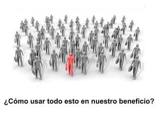 ¿Cómo usar todo esto en nuestro beneficio?
 