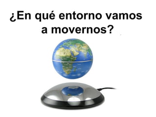 ¿En qué entorno vamos
a movernos?
 