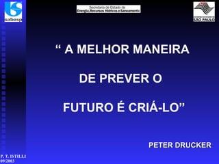 “  A MELHOR MANEIRA DE PREVER O  FUTURO É CRIÁ-LO” PETER DRUCKER 