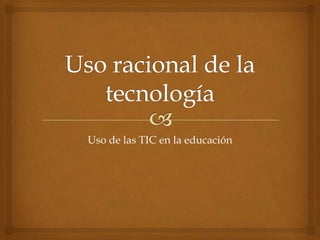 Uso de las TIC en la educación
 