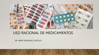 USO RACIONAL DE MEDICAMENTOS
DR. JIMMY GONZALEZ CASTILLO
 
