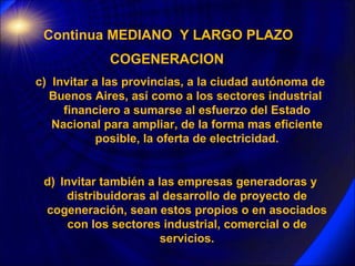 Continua MEDIANO  Y LARGO PLAZO <ul><li>COGENERACION  </li></ul><ul><li>c)  Invitar a las provincias, a la ciudad autónoma...