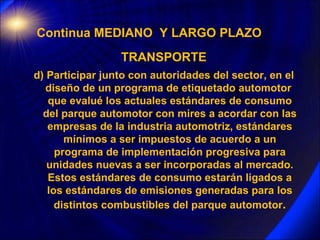 Continua MEDIANO  Y LARGO PLAZO TRANSPORTE d) Participar junto con autoridades del sector, en el diseño de un programa de ...