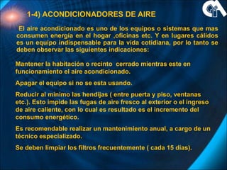 1-4) ACONDICIONADORES DE AIRE El aire acondicionado es uno de los equipos o sistemas que mas consumen energía en el hogar ...