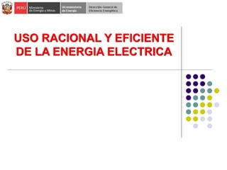 USO RACIONAL Y EFICIENTE
DE LA ENERGIA ELECTRICA
 