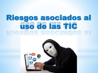 Riesgos asociados al
uso de las TIC
 