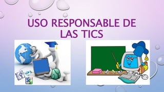 USO RESPONSABLE DE
LAS TICS
 