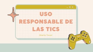 Sheila Tovar
USO
RESPONSABLE DE
LAS TICS
 