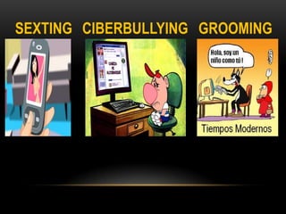 SEXTING CIBERBULLYING GROOMING
 