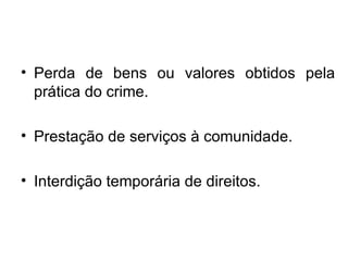 Perda de bens ou valores obtidos pela prática do crime. Prestação de serviços à comunidade. Interdição temporária de direitos. 