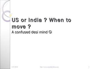 US or India ? When to move ? A confused desi mind   