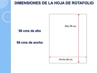 DIMENSIONES DE LA HOJA DE ROTAFOLIO

Alto: 96 cts.

96 cms de alto

66 cms de ancho

Ancho: 66 cts.

 