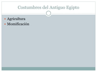 Costumbres del Antiguo Egipto
 Agricultura
 Momificación
 