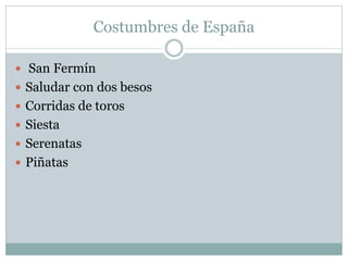 Costumbres de España
 San Fermín
 Saludar con dos besos
 Corridas de toros
 Siesta
 Serenatas
 Piñatas
 