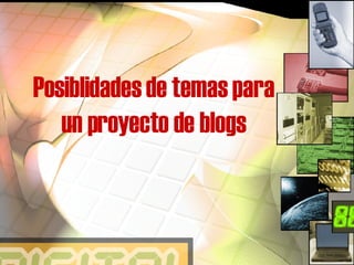 Posiblidades de temas para un proyecto de blogs 