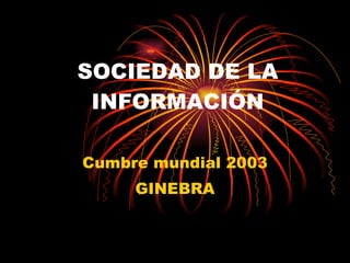 SOCIEDAD DE LA INFORMACIÓN Cumbre mundial 2003 GINEBRA 
