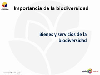 Importancia de la biodiversidad
Bienes y servicios de la
biodiversidad
 