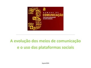 A evolução dos meios de comunicação e o uso das plataformas sociais Agosto/2009 