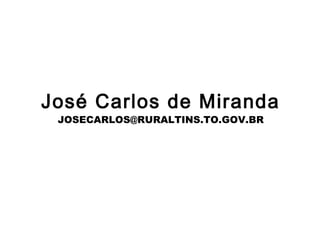 José Carlos de Miranda
JOSECARLOS@RURALTINS.TO.GOV.BR
 