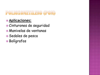 POLIOXOMETILENO (POM)Aplicaciones:Cinturones de seguridadManivelas de ventanasSedales de pesca Bolígrafos