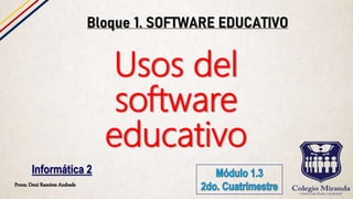 Prora: Dení Ramírez Andrade
Informática 2
Usos del
software
educativo
 