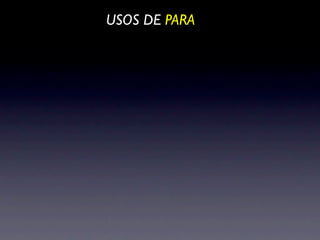 USOS DE PARA
 