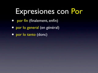 Expresiones con Por
• por ﬁn (ﬁnalement, enﬁn)
• por lo general (en général)
• por lo tanto (donc)
 