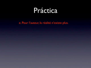 Práctica
e. Pour l’auteur, la réalité n’existe plus.
 