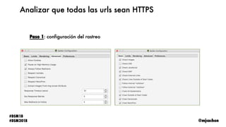 @mjcachon
#DSM18
#DSM2018
Analizar que todas las urls sean HTTPS
Paso 1: configuración del rastreo
 
