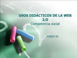 USOS DIDÁCTICOS DE LA WEB 2.O Competencia social FOREM 09 