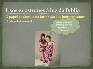 Agora estamos
parecidas com
aquela atriz
famosa!
A mãe de hoje pensando:
 