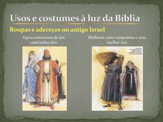 Típica vestimenta de um
casal judeu rico
Mulheres: uma camponesa e uma
mulher rica
 