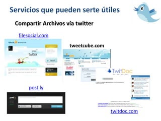 Servicios que pueden serte útiles
Compartir Archivos vía twitter
filesocial.com
tweetcube.com
post.ly
twitdoc.com
 