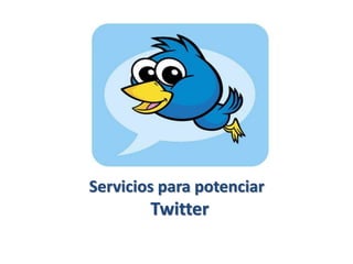 Servicios para potenciar
Twitter
 