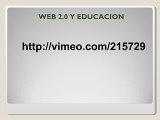 http://vimeo.com/215729 WEB 2.0 Y EDUCACION 
