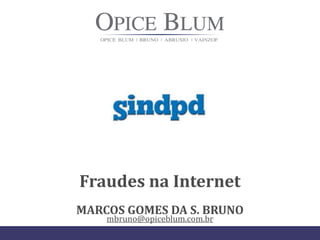 Fraudes na Internet
MARCOS GOMES DA S. BRUNO
mbruno@opiceblum.com.br
 