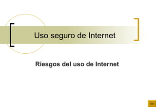 Uso seguro de Internet Riesgos del uso de Internet  