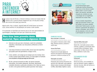 8 9
Primeiros passos
Para entender a internet
para-entender-a-internet.softonic.com.br
Livro grátis e interativo sobre redes,
blog, direitos autorais, pirataria e
muito mais.
Acessa São Paulo
www.acessasaopaulo.sp.gov.br
Programa de inclusão digital do
Governo do Estado de São Paulo para
promover o direito ao acesso às TIC.
Educação na nuvem
www.educacaonanuvem.org.br
Produzido pelo Instituto Paramitas em
parceria com a Microsoft, este programa
oferece cursos e recursos on-line do paco-
te Office, Movie Maker, SkyDrive e outros.
Tutorial Office Microsoft
office.microsoft.com/pt-br
Neste link, você pode acessar vários
tutoriais, modelos e orientações sobre
o pacote Office do Windows. Saiba
como mexer no Word, Excel, Power-
Point, OneNote e muito mais.
Uso avançado da Web
Infoexame
info.abril.com.br
Portal da revista, com novidades na
área de softwares, games, gadgets e
diversos recursos, além de notícias na
área de tecnologia.
Primeiros Cliques
www.primeiroscliques.org.br
Criado pelo Instituto Paramitas,
este curso on-line oferece noções
básicas sobre o uso do compu-
tador e da Internet, partindo de
situações do cotidiano em que
a tecnologia tem um significado
importante em nossas vidas.
O Curso também disponibiliza
jogos que permitem treinar o uso
do teclado e do mouse, possibili-
tando maior fluência para o uso da
Internet e garantindo não apenas o
acesso a conteúdos, mas a realiza-
ção de pesquisas, envio de e-mails
e participação em cursos on-line.
Para
entender
a internet
á pouco mais de 20 anos, a internet começou a entrar em nossas vidas de
maneira sutil, e poucas pessoas imaginavam que, em tão pouco tempo,
este recurso seria quase que essencial.
Mesmo assim, hoje, no Brasil, segundo dados do Comitê Gestor da Internet
(CGI), temos somente 41% da população com acesso à rede mundial.
E foi pensando na importância da internet para se ter mais oportunidades de
aprendizagem, empregos e até lazer que criamos esta revista.
H
Selecione os sites que mais o interessam, a partir de curiosidades
específicas, relacionadas a sua vida pessoal, profissional ou mesmo
acadêmica;
Caso esteja iniciando no mundo da Web, procure aqui sites específicos
que ajudam quem está aprendendo a navegar on-line;
Conte, também, com amigos que já navegam para tirar dúvidas. Envie
e-mails e busque ajuda também conosco, em nossa página no Facebook:
www.facebook.com/groups/seguroecriativoweb
Por fim, participe ativamente da Web, não apenas acessando
informações, mas também debatendo, discutindo, selecionando
conteúdos relevantes e publicando conteúdos on-line. Deixe sua marca
na rede e verá quantos benefícios poderá aproveitar neste espaço.
Para tirar bom proveito deste
material, fique atento a algumas dicas:
 