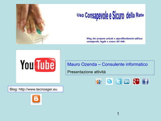 Mauro Ozenda – Consulente informatico
                           Presentazione attività
                                  1.




Blog: http://www.tecnoager.eu




                                                    1
 