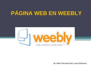 PÁGINA WEB EN WEEBLY Ab. María Fernanda San Lucas Solórzano 