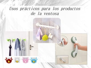 Presentation Title
Usos prácticos para los productos
de la ventosa
 