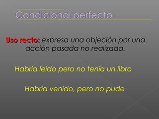 Futuro hipotético
Uso desplazado: expresa especulación
 o probabilidad de hechos pasados.


Habrá llegado tarde esta mañana

  Por su aspecto, habrán ido a la playa
 