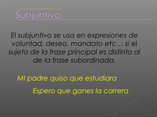 El subjuntivo se usa por lo general en
 proposiciones subordinadas, ya que
expresa ideas dependientes de otras.
 