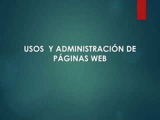 USOS Y ADMINISTRACIÓN DE
PÁGINAS WEB

 