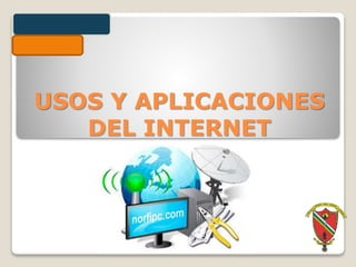 USOS Y APLICACIONES
DEL INTERNET
 