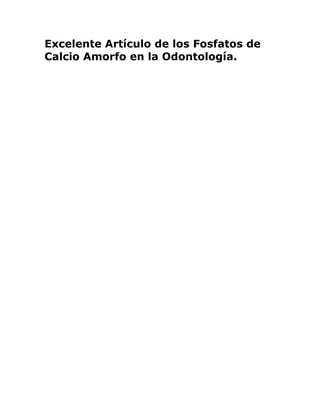 Excelente Artículo de los Fosfatos de
Calcio Amorfo en la Odontología.
 