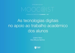 As tecnologias digitais!
no apoio ao trabalho académico
dos alunos
Joana Viana
Ana Moura Santos
 