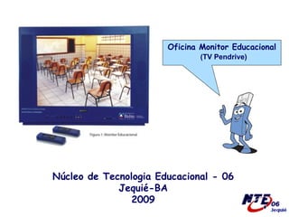 Oficina Monitor Educacional (TV Pendrive) Núcleo de Tecnologia Educacional - 06 Jequié-BA 2009 