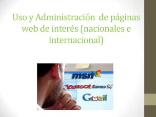 Uso y Administración de páginas
web de interés (nacionales e
internacional)

 