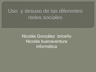 Nicolás González briceño
  Nicolás buenaventura
       informática
 